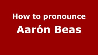 How to pronounce Aarón Beas