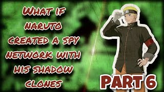 What If Naruto Created A Spy Network With His Shadow Clones || Part 6