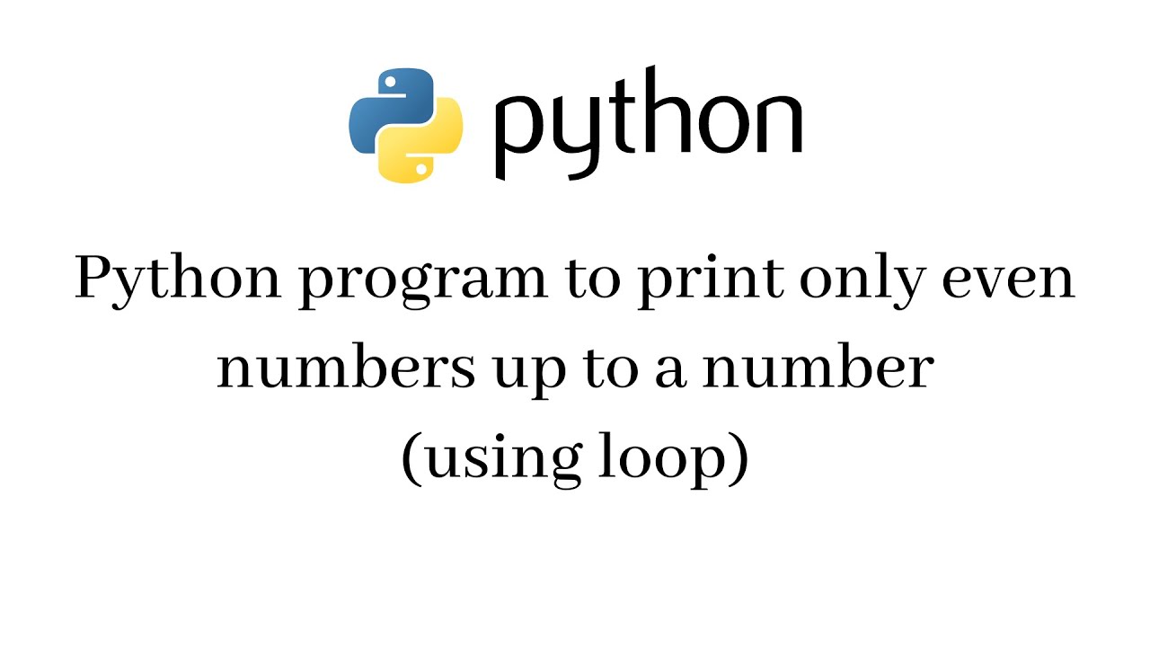 Python program to print only even numbers up to a number (using loop)