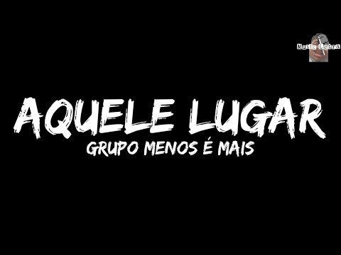 Grupo Menos é Mais - Aquele Lugar (Letra/Legendado)