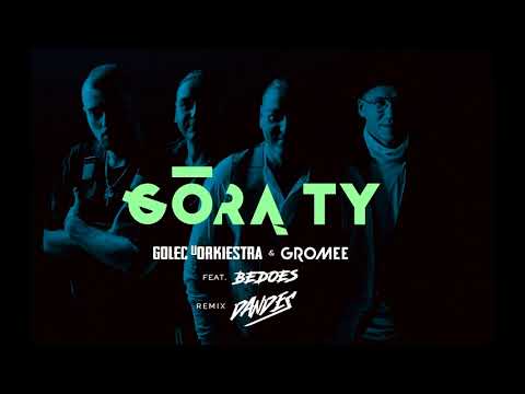 Golec UOrkiestra & Gromee - Górą Ty (Dandes Remix) Feat. Bedoes
