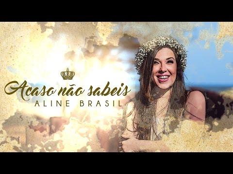 Aline Brasil - Acaso Não Sabeis