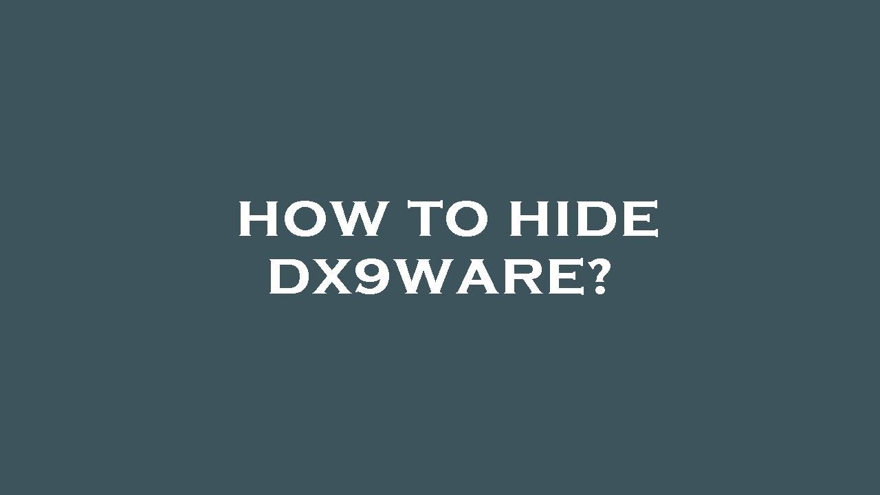 How to hide dx9ware?