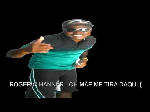 ROGERIO HANNER   OH MÃE ME TIRA DAQUI {HANNER PRODUÇÕES}