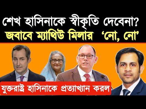 শেখ হাসিনাকে স্বীকৃতি দেবে না? জবাবে ম্যাথিউ মিলার  ‘নো, নো’