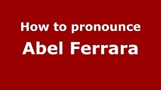 How to pronounce Abel Ferrara