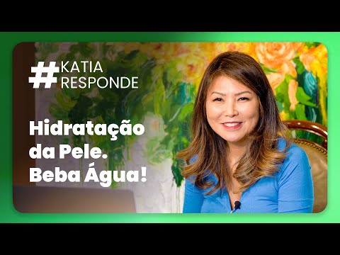 Katia Responde - Hidratação da Pele - Beba Água