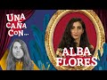 UnaCañaCon Alba Flores