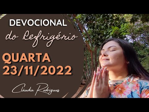 23/11/22 - Devocional do Refrigério - Reflexão e oração de hoje - Cláudia Rodrigues