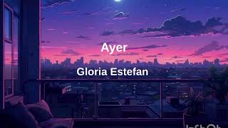 Ayer Gloria Estefan.  Letra- Lyrics
