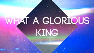 Wes Pickering || What a Glorious King || Worship Song Lyric Video