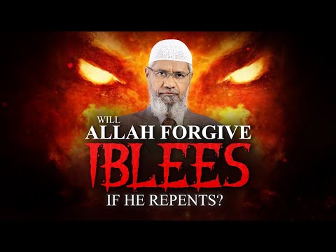 WILL ALLAH FORGIVE IBLEES IF HE REPENTS? BY DR ZAKIR NAIK