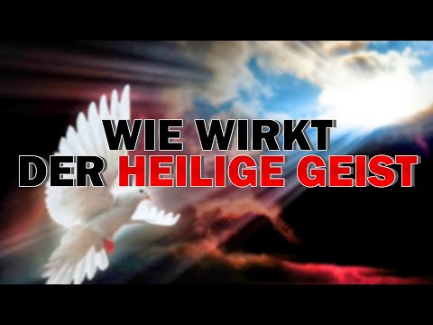 Wie wirkt der Heilige Geist ?