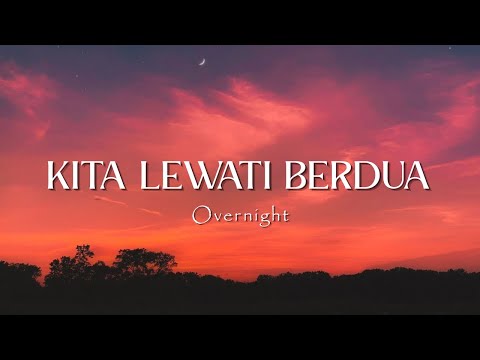 KITA LEWATI BERDUA - OVERNIGHT ( lyrics )