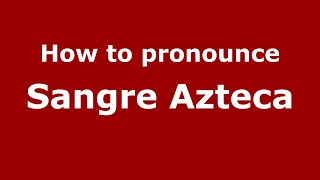 How to pronounce Sangre Azteca