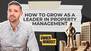 How to Grow as a Leader and Manager in Property Management | The Owner Mindset Podcast