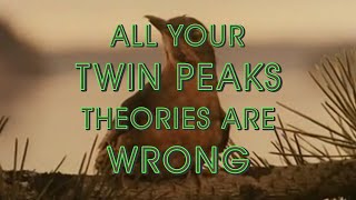 All Your Twin Peaks Theories Are Wrong; or, why \