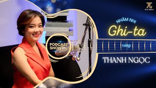 Nhâm Nhi Ghi-ta cùng Thanh Ngọc | Phụ nữ là sinh vật huyền bí nhất thế giới | #Podcast 10