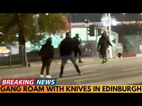 GANG ROAM WITH KNIVES IN EDINBURGH CITY CENTRE