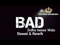 BAD | Sidhu Moose Wala | (Slowed & Reverb)