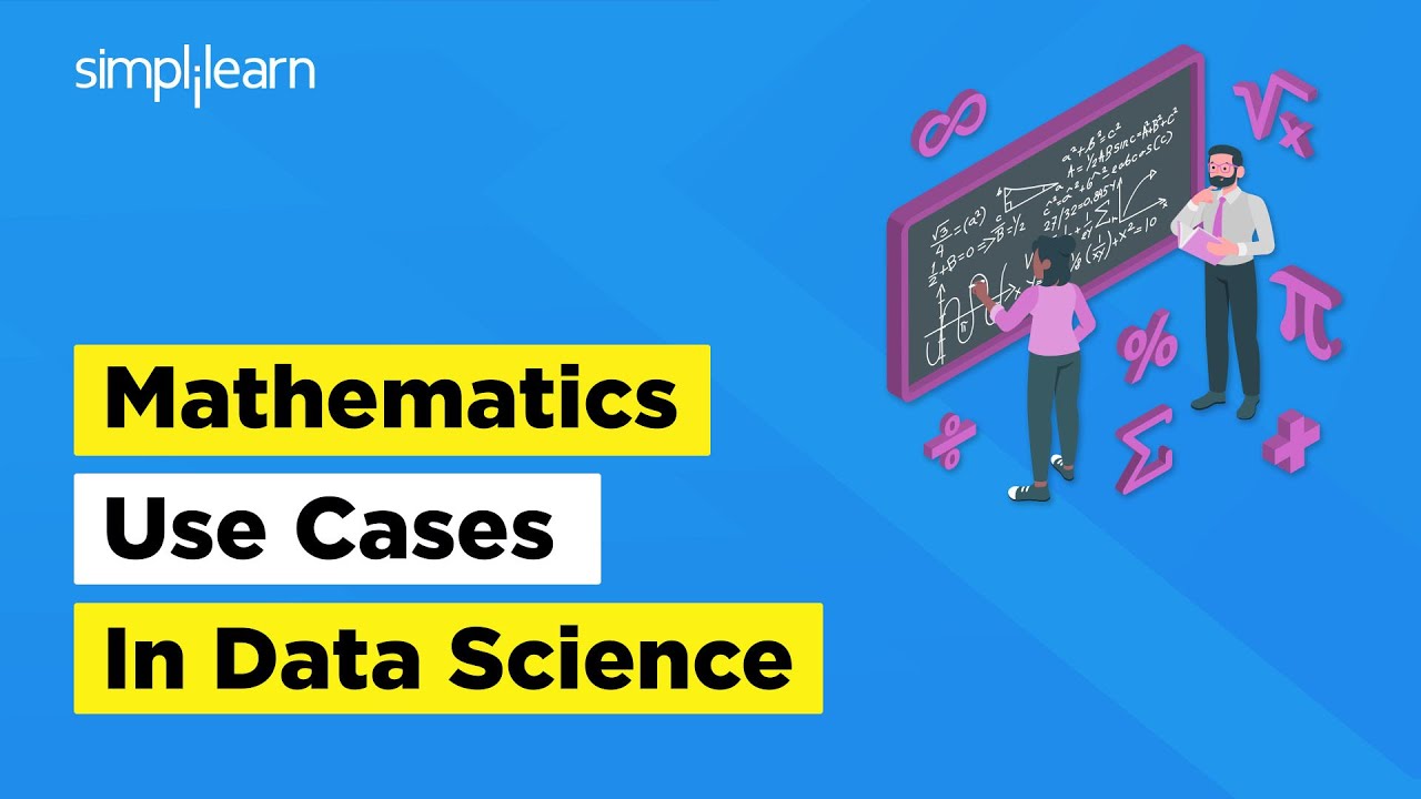 Use Cases Of Mathematics In Data Science | Math For Data Science | Data Scientist | Simplilearn