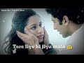 Tere Liye Hi Jiya Main Romantic WhatsApp Status 2017