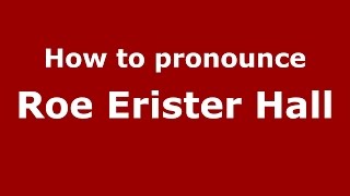 How to pronounce Roe Erister Hall