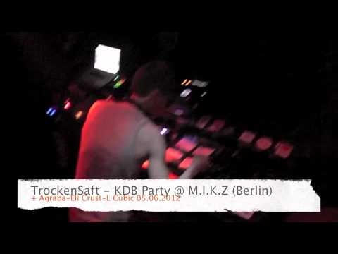 TrockenSaft @ M.I.K.Z. Berlin 05.06.2012 (KDB records Party) + Agraba,Eli Crust,L Cubic