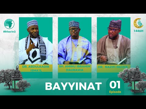 BAYYINAT  SEASON 5 || DR. ABDULKADIR ISMA'IL | DR. NAZIFI INUWA | SHEIK AMINU IBRAHIM DAURAWA || 01