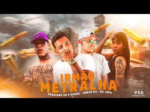 VANDINHO VD E DANIEL, DERYK MC, MC JAPA - IRMÃO METRALHA