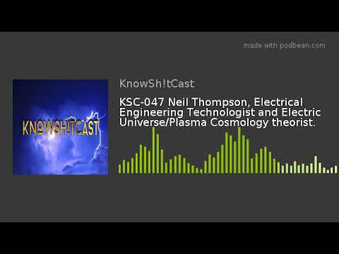 KSC-047 Neil Thompson, Electrical Engineering Technologist and Electric Universe/Plasma Cosmology th