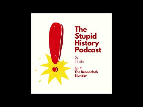 The Stupid History Podcast | Ep. 1 | The Broadcloth Blunder