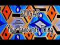 SUGAR - Your Favourite Thing (Lyric Video)