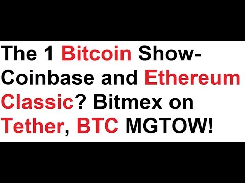 The 1 Bitcoin Show- Coinbase and Ethereum Classic? Bitmex on Tether, BTC MGTOW mention!
