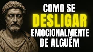 5 Lições de Como se DESLIGAR Emocionalmente de Alguém | Estoicismo | Sabedoria Estoica