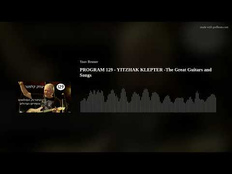 PROGRAM 129 - YITZHAK KLEPTER -The Great Guitars and Songs