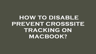 How to disable prevent crosssite tracking on macbook?