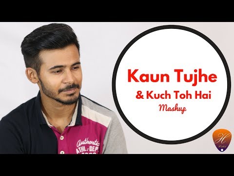 Hrithik Adlakha  Kaun Tujhe/Kuch toh hain mashup 