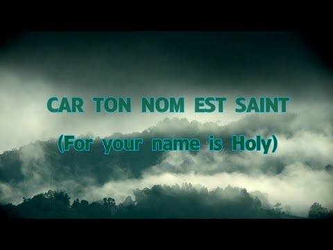 CAR TON NOM EST SAINT (For your name is Holy)