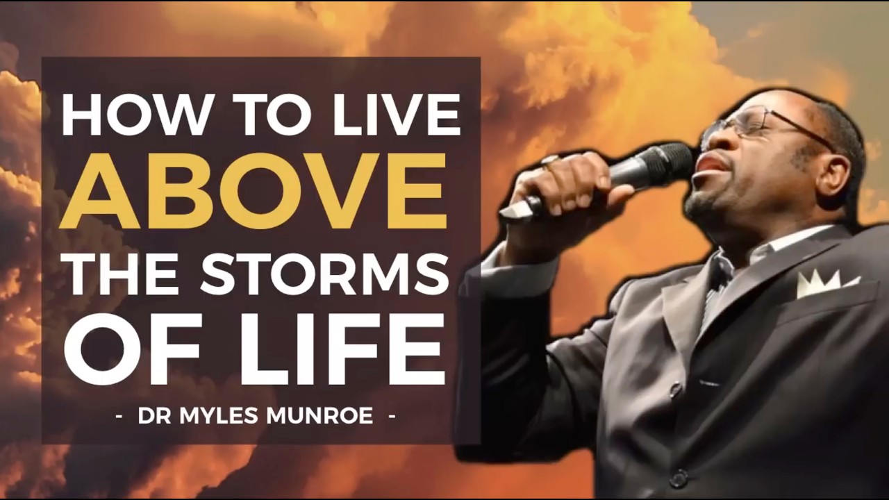 How to Live Above The Storms Of Life - Dr Myles Munroe