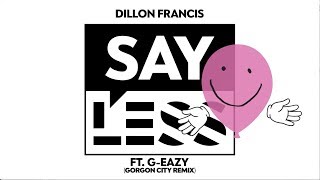 Dillon Francis - Say Less feat. G-Eazy (Gorgon City Remix)