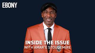 Amar'e Stoudemire on Greatness, Growth and Giving Back | Inside the Issue | EBONY