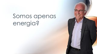 Somos apenas energia?