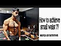 How to achieve small waist ?