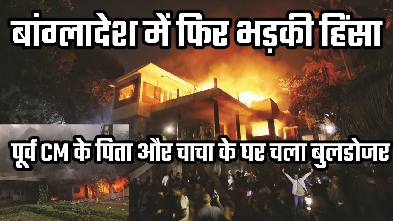 बांग्लादेश में फिर भड़की हिंसा, पूर्व CM के चाचा के घर चला बुलडोजर, शेख हसीना के पिता के घर भी तोड़फोड़
