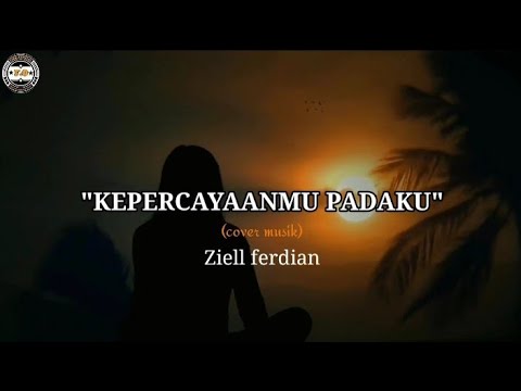 LIRIK LAGU TERBARU-KEPERCAYAANMU PADAKU-COVER ZIELL FERDIAN-VIRAL