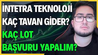 İNTETRA TEKNOLOJİ (INTET) HALKA ARZI KAÇ TAVAN GİDER? | KAÇ LOT BAŞVUR
