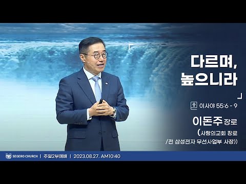 [2023-08-27] 주일2부예배 이돈주장로(사랑의교회 장로/전 삼성전자 무선사업부 사장) : 다르며, 높으니라 (사55장6절~9절)