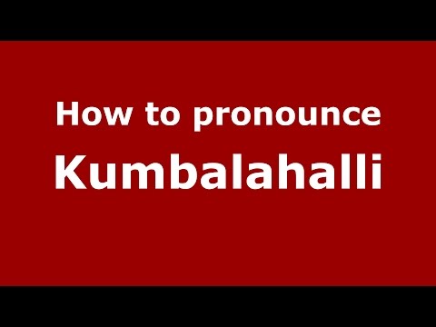 How to pronounce Kumbalahalli