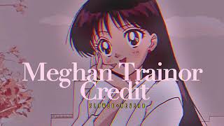 Meghan Trainor~ Credit { s l o w e d + r e v e r b }✨